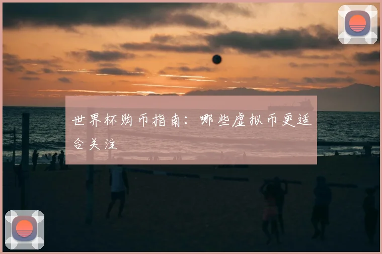 世界杯购币指南:哪些虚拟币更适合关注