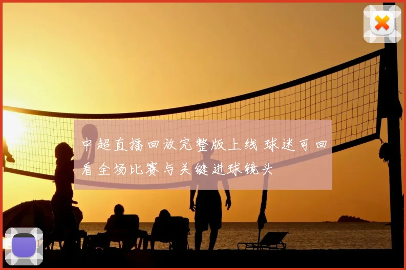 中超直播回放完整版上线 球迷可回看全场比赛与关键进球镜头