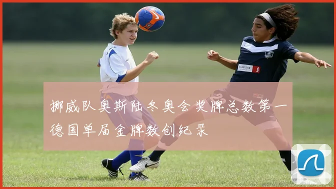挪威队奥斯陆冬奥会奖牌总数第一德国单届金牌数创纪录