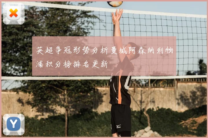 英超争冠形势分析曼城阿森纳利物浦积分榜排名更新